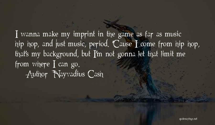Nayvadius Cash Quotes: I Wanna Make My Imprint In The Game As Far As Music - Hip-hop, And Just Music, Period. 'cause I