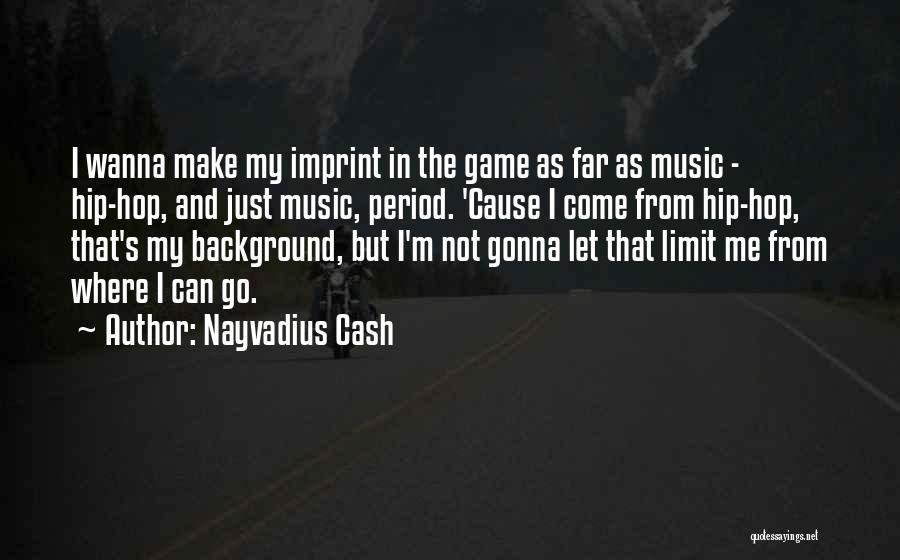 Nayvadius Cash Quotes: I Wanna Make My Imprint In The Game As Far As Music - Hip-hop, And Just Music, Period. 'cause I