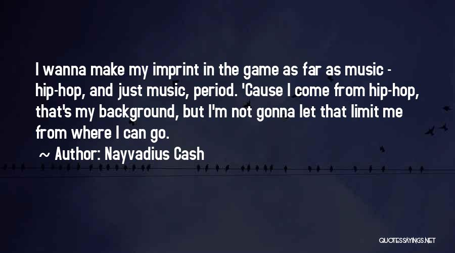 Nayvadius Cash Quotes: I Wanna Make My Imprint In The Game As Far As Music - Hip-hop, And Just Music, Period. 'cause I