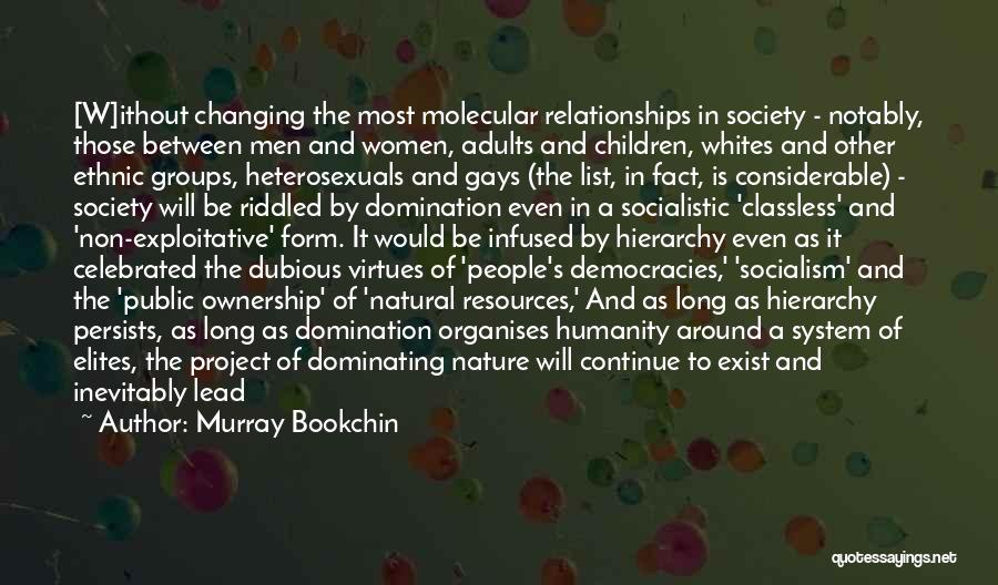 Murray Bookchin Quotes: [w]ithout Changing The Most Molecular Relationships In Society - Notably, Those Between Men And Women, Adults And Children, Whites And