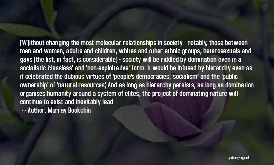 Murray Bookchin Quotes: [w]ithout Changing The Most Molecular Relationships In Society - Notably, Those Between Men And Women, Adults And Children, Whites And