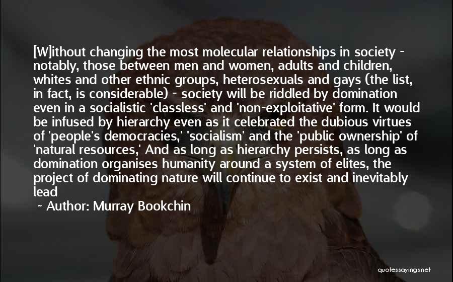 Murray Bookchin Quotes: [w]ithout Changing The Most Molecular Relationships In Society - Notably, Those Between Men And Women, Adults And Children, Whites And