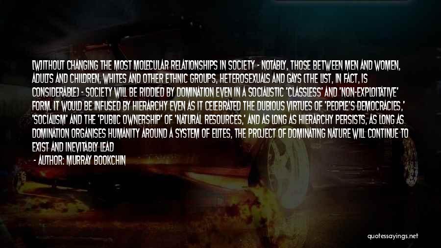 Murray Bookchin Quotes: [w]ithout Changing The Most Molecular Relationships In Society - Notably, Those Between Men And Women, Adults And Children, Whites And