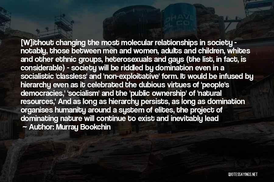 Murray Bookchin Quotes: [w]ithout Changing The Most Molecular Relationships In Society - Notably, Those Between Men And Women, Adults And Children, Whites And