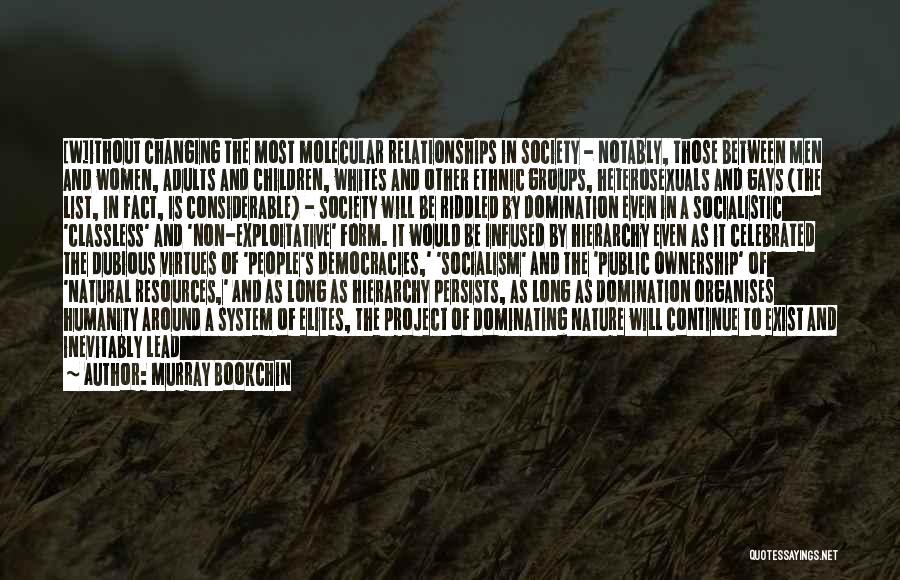 Murray Bookchin Quotes: [w]ithout Changing The Most Molecular Relationships In Society - Notably, Those Between Men And Women, Adults And Children, Whites And