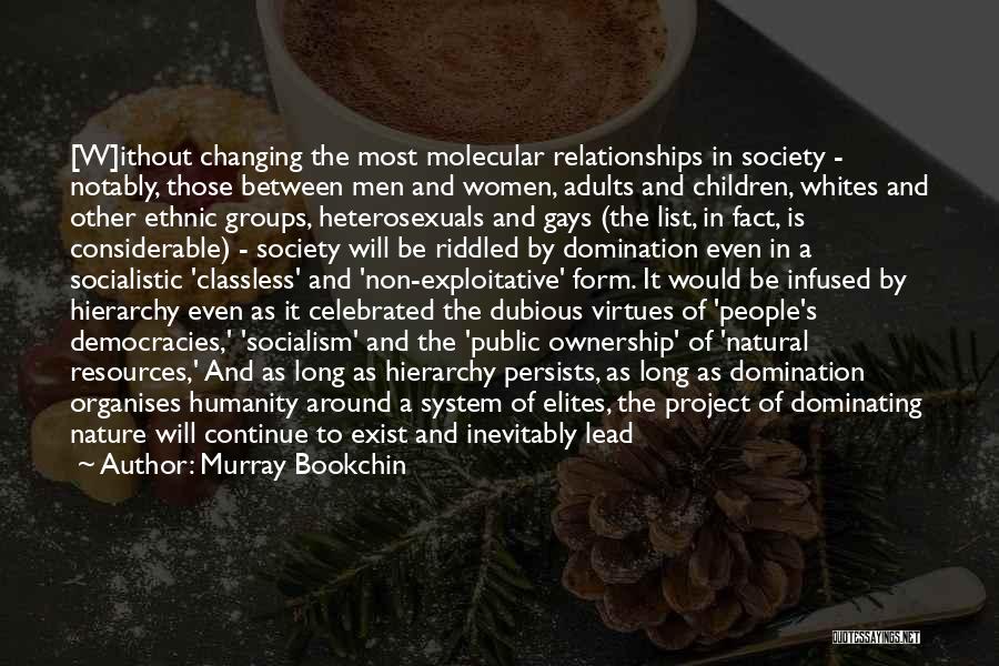 Murray Bookchin Quotes: [w]ithout Changing The Most Molecular Relationships In Society - Notably, Those Between Men And Women, Adults And Children, Whites And