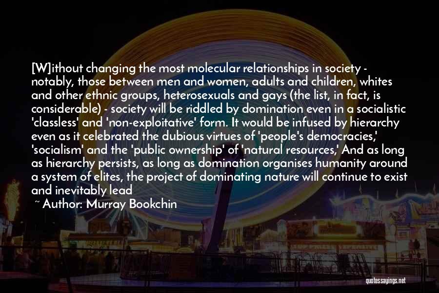Murray Bookchin Quotes: [w]ithout Changing The Most Molecular Relationships In Society - Notably, Those Between Men And Women, Adults And Children, Whites And