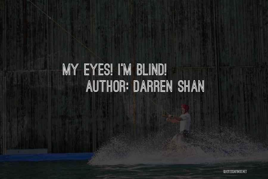 Darren Shan Quotes: My Eyes! I'm Blind!