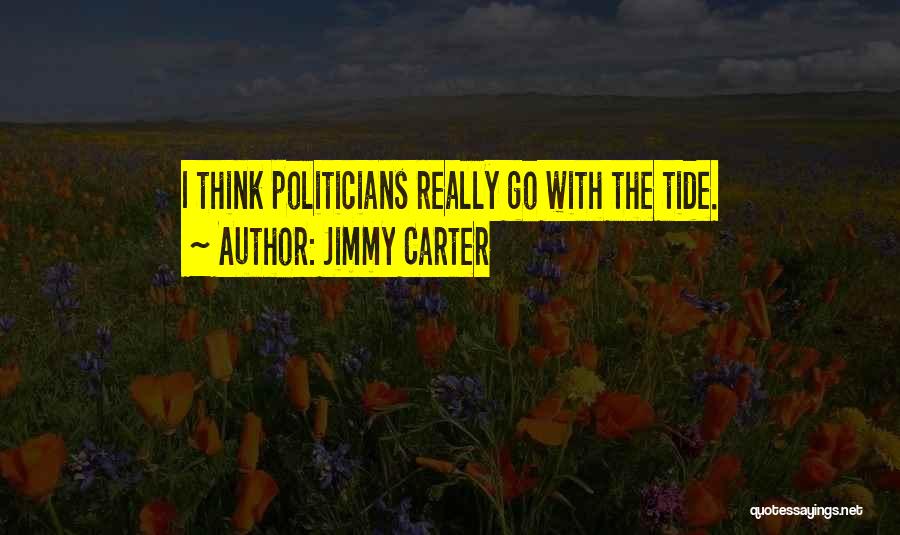 Jimmy Carter Quotes: I Think Politicians Really Go With The Tide.