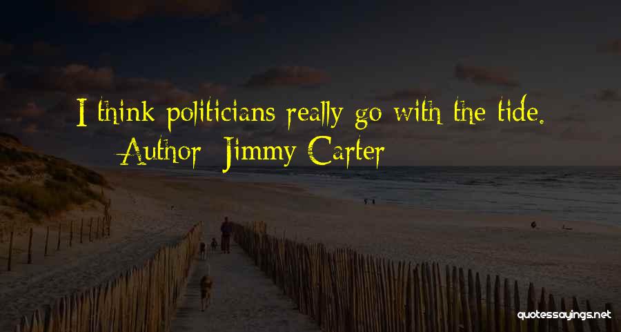 Jimmy Carter Quotes: I Think Politicians Really Go With The Tide.