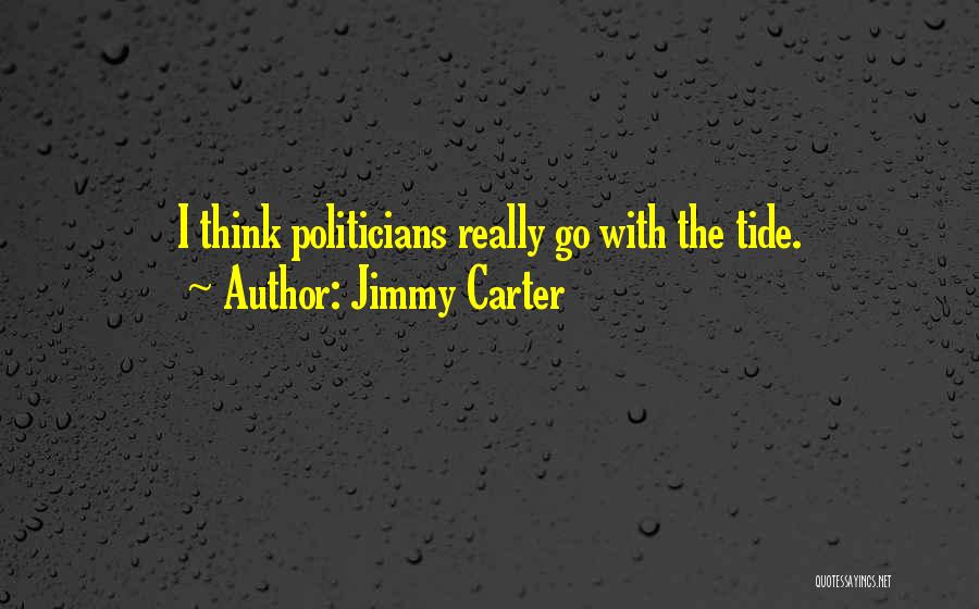 Jimmy Carter Quotes: I Think Politicians Really Go With The Tide.