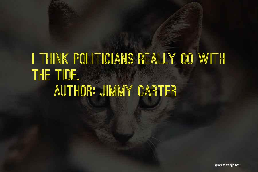 Jimmy Carter Quotes: I Think Politicians Really Go With The Tide.