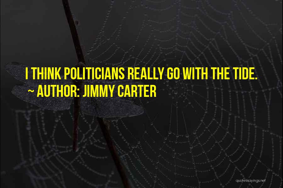 Jimmy Carter Quotes: I Think Politicians Really Go With The Tide.