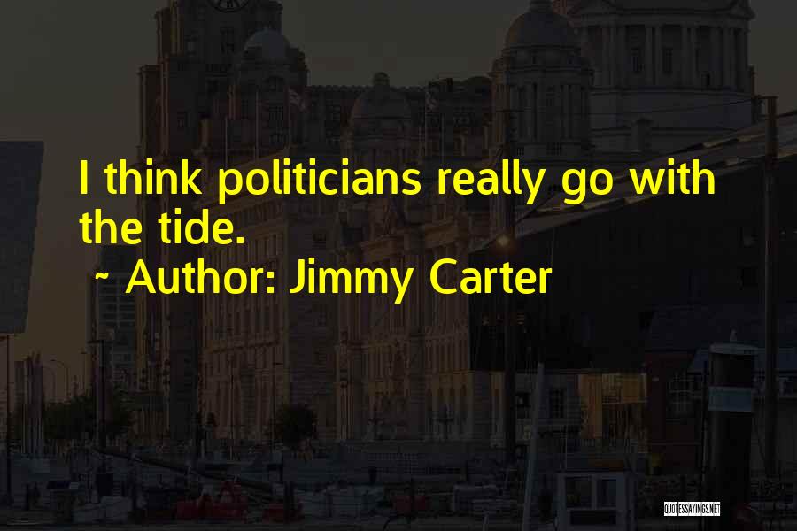 Jimmy Carter Quotes: I Think Politicians Really Go With The Tide.