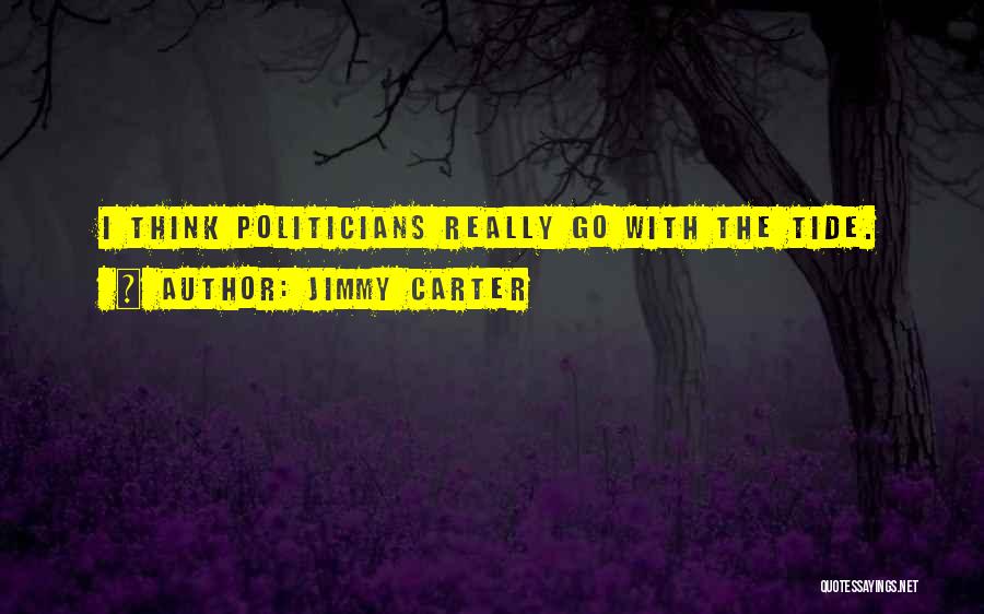 Jimmy Carter Quotes: I Think Politicians Really Go With The Tide.