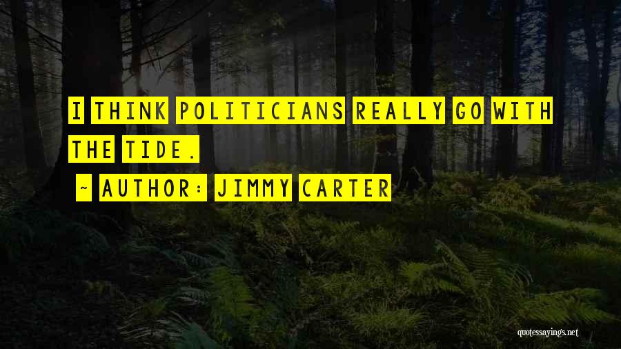 Jimmy Carter Quotes: I Think Politicians Really Go With The Tide.