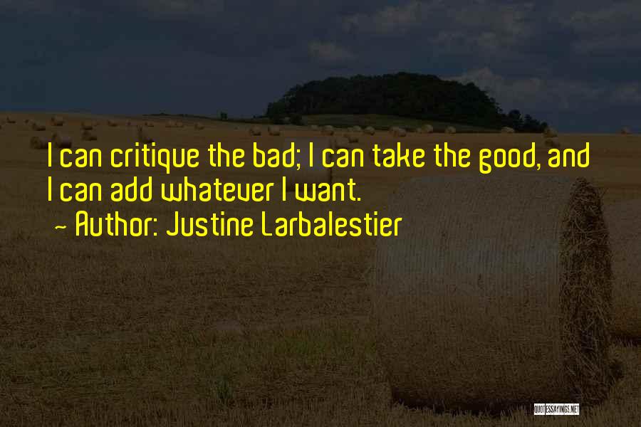 Justine Larbalestier Quotes: I Can Critique The Bad; I Can Take The Good, And I Can Add Whatever I Want.