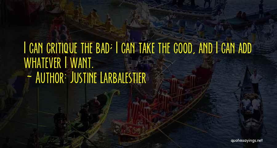 Justine Larbalestier Quotes: I Can Critique The Bad; I Can Take The Good, And I Can Add Whatever I Want.