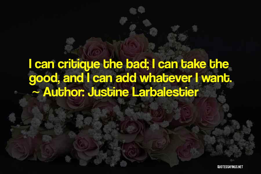 Justine Larbalestier Quotes: I Can Critique The Bad; I Can Take The Good, And I Can Add Whatever I Want.