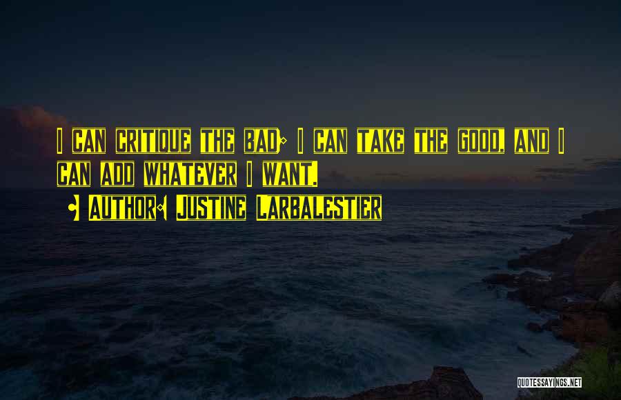 Justine Larbalestier Quotes: I Can Critique The Bad; I Can Take The Good, And I Can Add Whatever I Want.