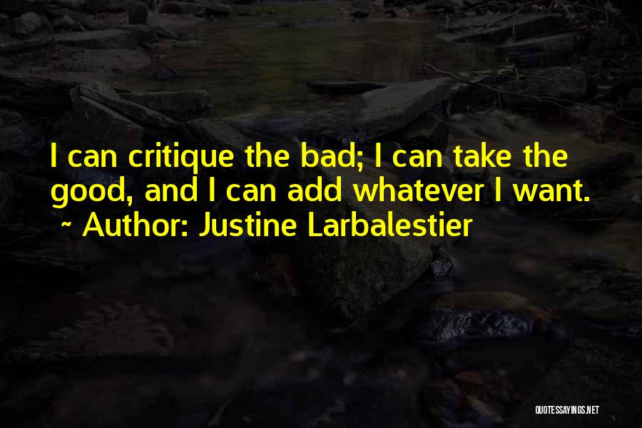 Justine Larbalestier Quotes: I Can Critique The Bad; I Can Take The Good, And I Can Add Whatever I Want.