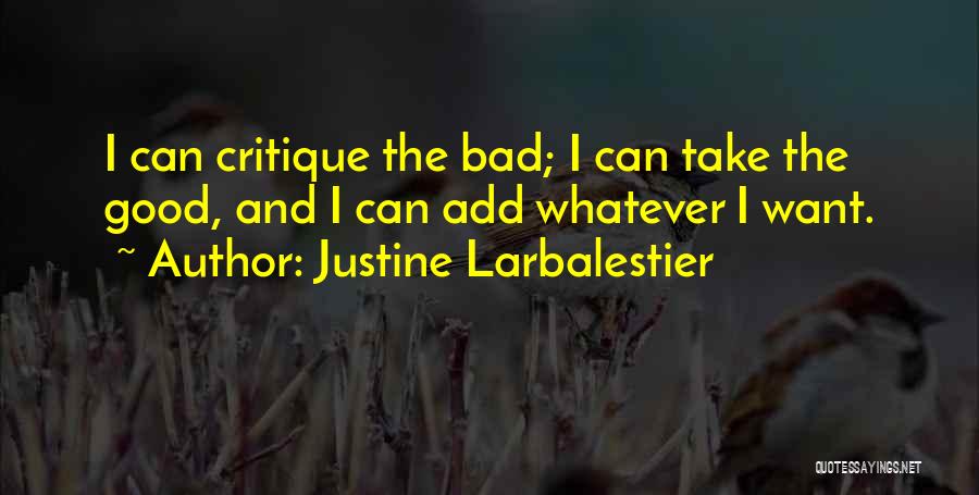 Justine Larbalestier Quotes: I Can Critique The Bad; I Can Take The Good, And I Can Add Whatever I Want.