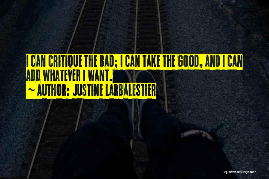 Justine Larbalestier Quotes: I Can Critique The Bad; I Can Take The Good, And I Can Add Whatever I Want.