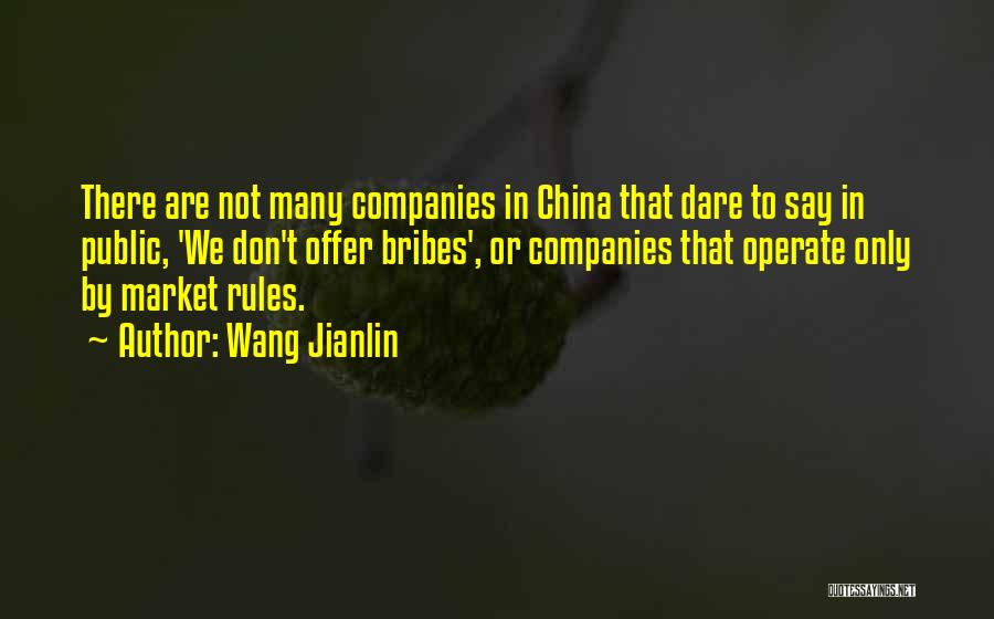 Wang Jianlin Quotes: There Are Not Many Companies In China That Dare To Say In Public, 'we Don't Offer Bribes', Or Companies That