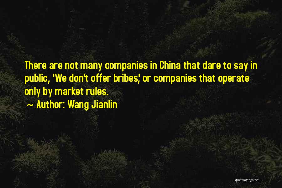 Wang Jianlin Quotes: There Are Not Many Companies In China That Dare To Say In Public, 'we Don't Offer Bribes', Or Companies That