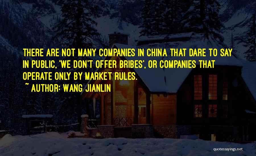 Wang Jianlin Quotes: There Are Not Many Companies In China That Dare To Say In Public, 'we Don't Offer Bribes', Or Companies That