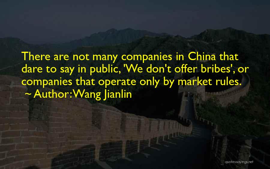Wang Jianlin Quotes: There Are Not Many Companies In China That Dare To Say In Public, 'we Don't Offer Bribes', Or Companies That