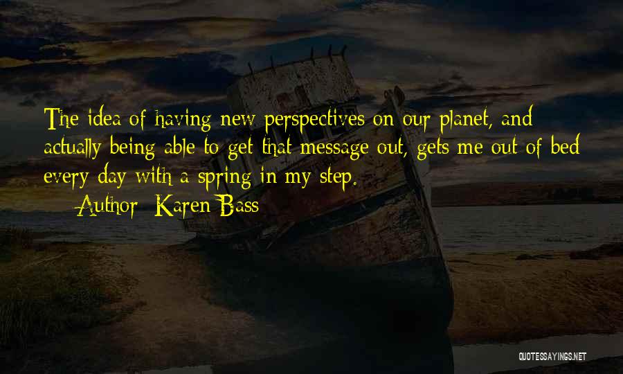 Karen Bass Quotes: The Idea Of Having New Perspectives On Our Planet, And Actually Being Able To Get That Message Out, Gets Me