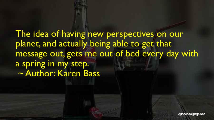 Karen Bass Quotes: The Idea Of Having New Perspectives On Our Planet, And Actually Being Able To Get That Message Out, Gets Me