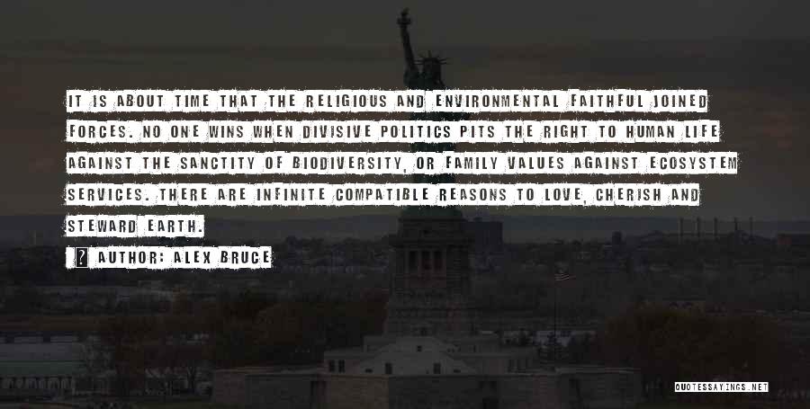 Alex Bruce Quotes: It Is About Time That The Religious And Environmental Faithful Joined Forces. No One Wins When Divisive Politics Pits The