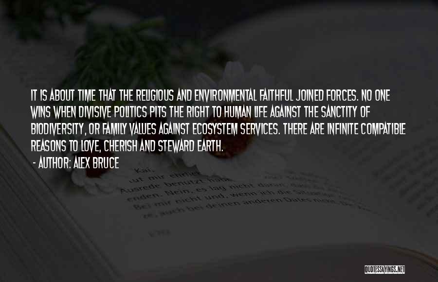 Alex Bruce Quotes: It Is About Time That The Religious And Environmental Faithful Joined Forces. No One Wins When Divisive Politics Pits The