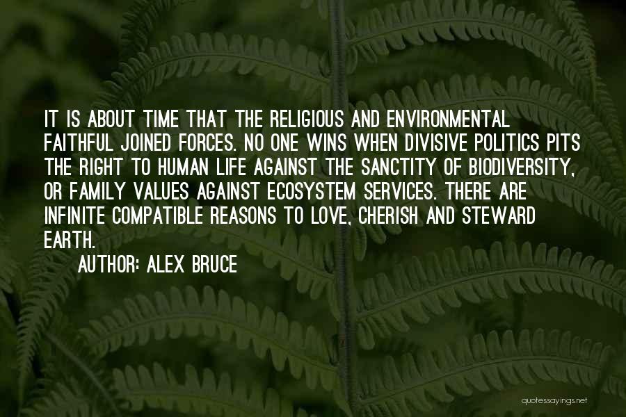 Alex Bruce Quotes: It Is About Time That The Religious And Environmental Faithful Joined Forces. No One Wins When Divisive Politics Pits The