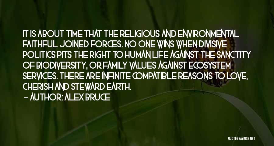 Alex Bruce Quotes: It Is About Time That The Religious And Environmental Faithful Joined Forces. No One Wins When Divisive Politics Pits The