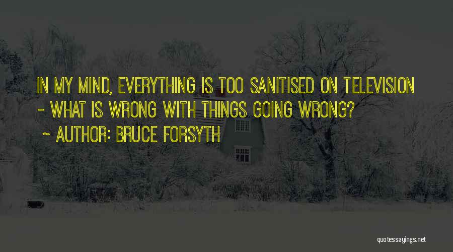 Bruce Forsyth Quotes: In My Mind, Everything Is Too Sanitised On Television - What Is Wrong With Things Going Wrong?