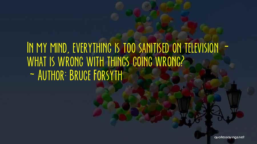 Bruce Forsyth Quotes: In My Mind, Everything Is Too Sanitised On Television - What Is Wrong With Things Going Wrong?