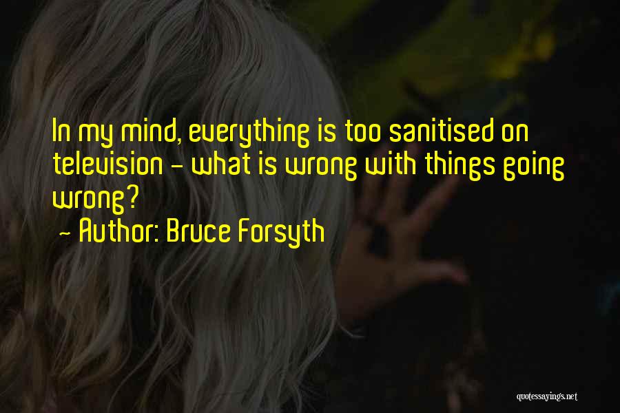 Bruce Forsyth Quotes: In My Mind, Everything Is Too Sanitised On Television - What Is Wrong With Things Going Wrong?