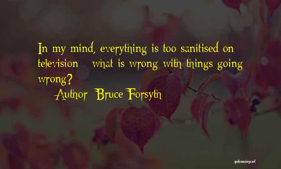 Bruce Forsyth Quotes: In My Mind, Everything Is Too Sanitised On Television - What Is Wrong With Things Going Wrong?