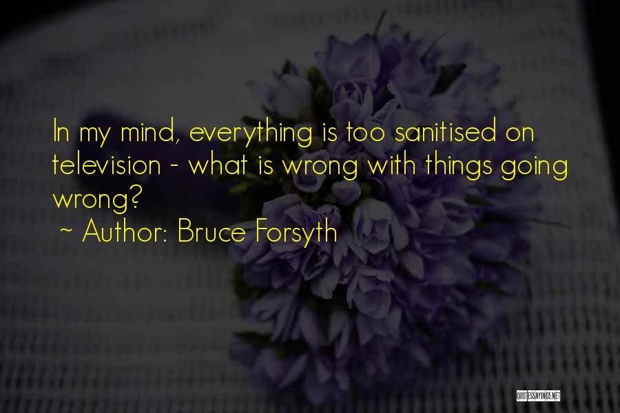 Bruce Forsyth Quotes: In My Mind, Everything Is Too Sanitised On Television - What Is Wrong With Things Going Wrong?