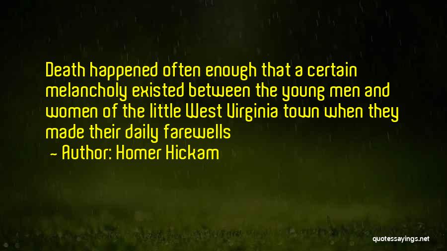 Homer Hickam Quotes: Death Happened Often Enough That A Certain Melancholy Existed Between The Young Men And Women Of The Little West Virginia