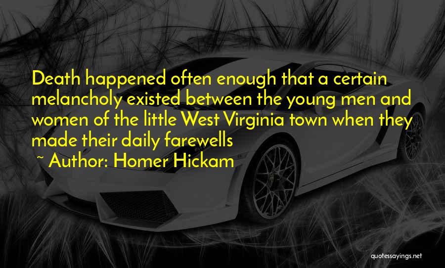 Homer Hickam Quotes: Death Happened Often Enough That A Certain Melancholy Existed Between The Young Men And Women Of The Little West Virginia