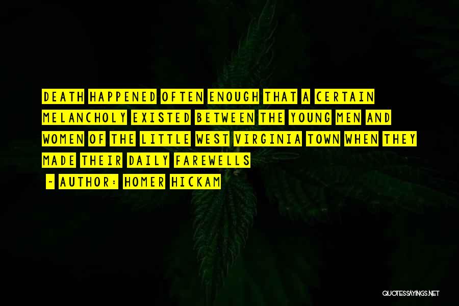 Homer Hickam Quotes: Death Happened Often Enough That A Certain Melancholy Existed Between The Young Men And Women Of The Little West Virginia