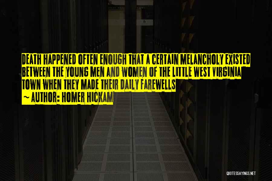 Homer Hickam Quotes: Death Happened Often Enough That A Certain Melancholy Existed Between The Young Men And Women Of The Little West Virginia