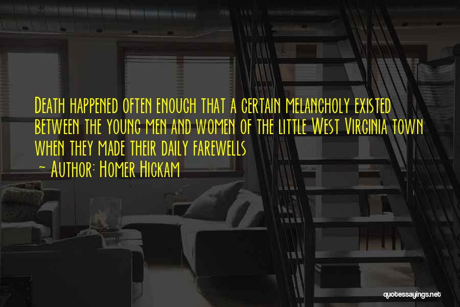 Homer Hickam Quotes: Death Happened Often Enough That A Certain Melancholy Existed Between The Young Men And Women Of The Little West Virginia