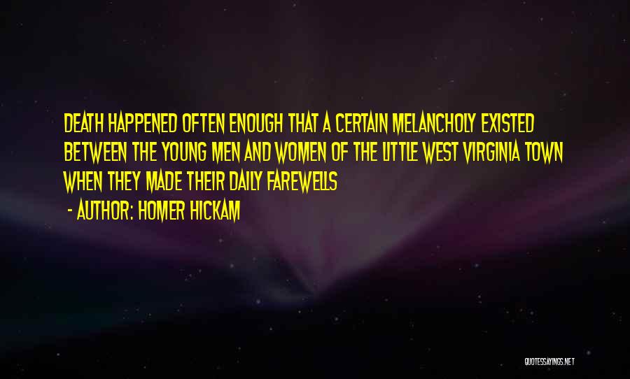 Homer Hickam Quotes: Death Happened Often Enough That A Certain Melancholy Existed Between The Young Men And Women Of The Little West Virginia