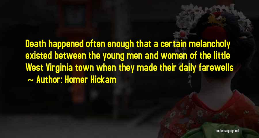 Homer Hickam Quotes: Death Happened Often Enough That A Certain Melancholy Existed Between The Young Men And Women Of The Little West Virginia