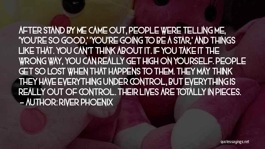 River Phoenix Quotes: After Stand By Me Came Out, People Were Telling Me, 'you're So Good,' 'you're Going To Be A Star,' And